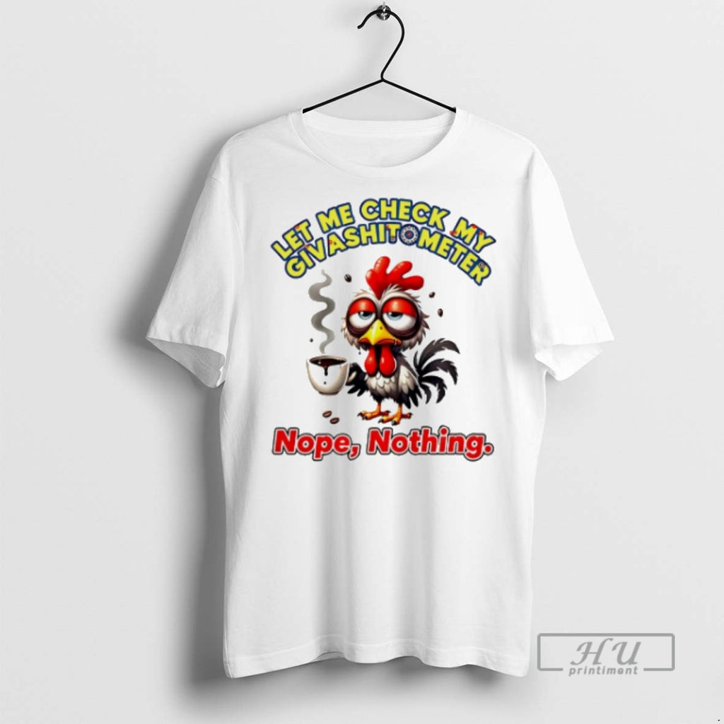 Trending Chicken Let Me Check My Giveashitometer Nope Nothing T Shirts Sweatshirt Hoodies