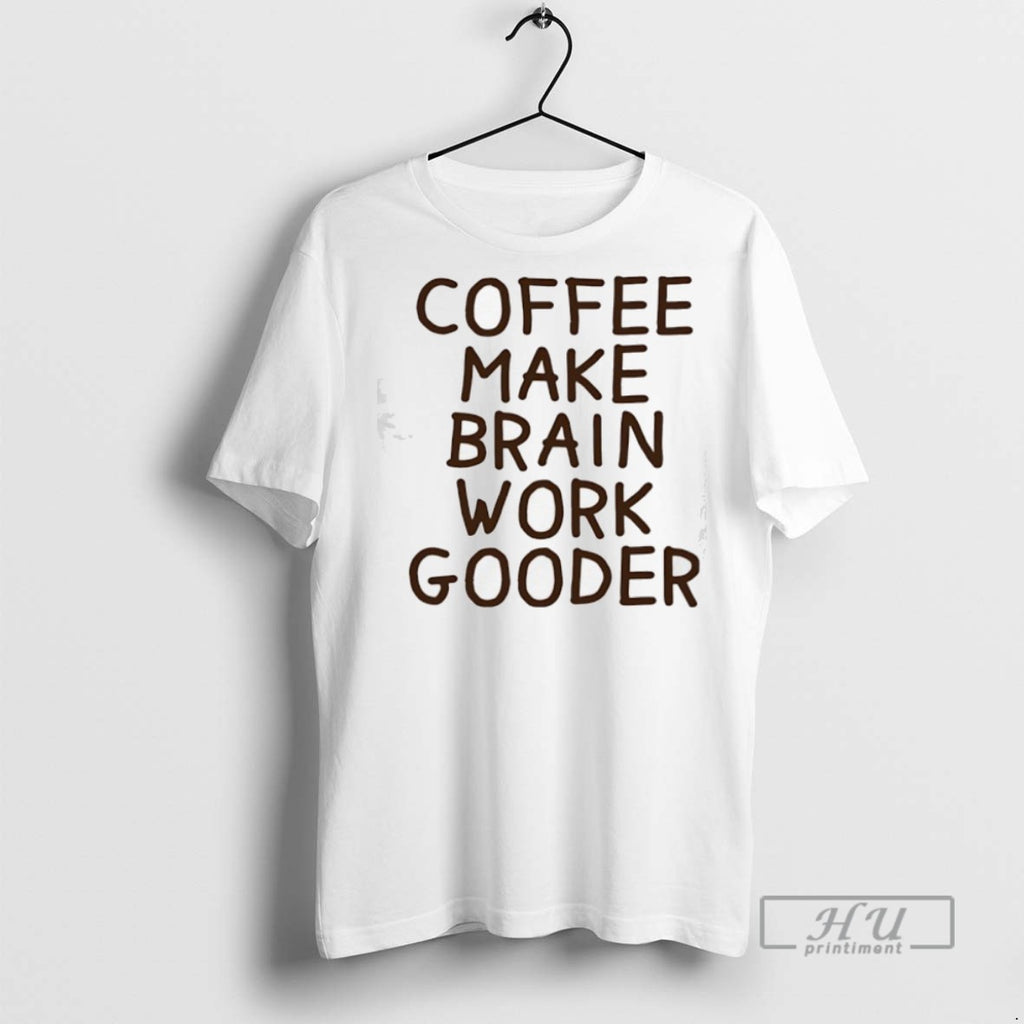 Trending Coffee Makes My Brain Work Gooder T Shirts Sweatshirt Hoodies