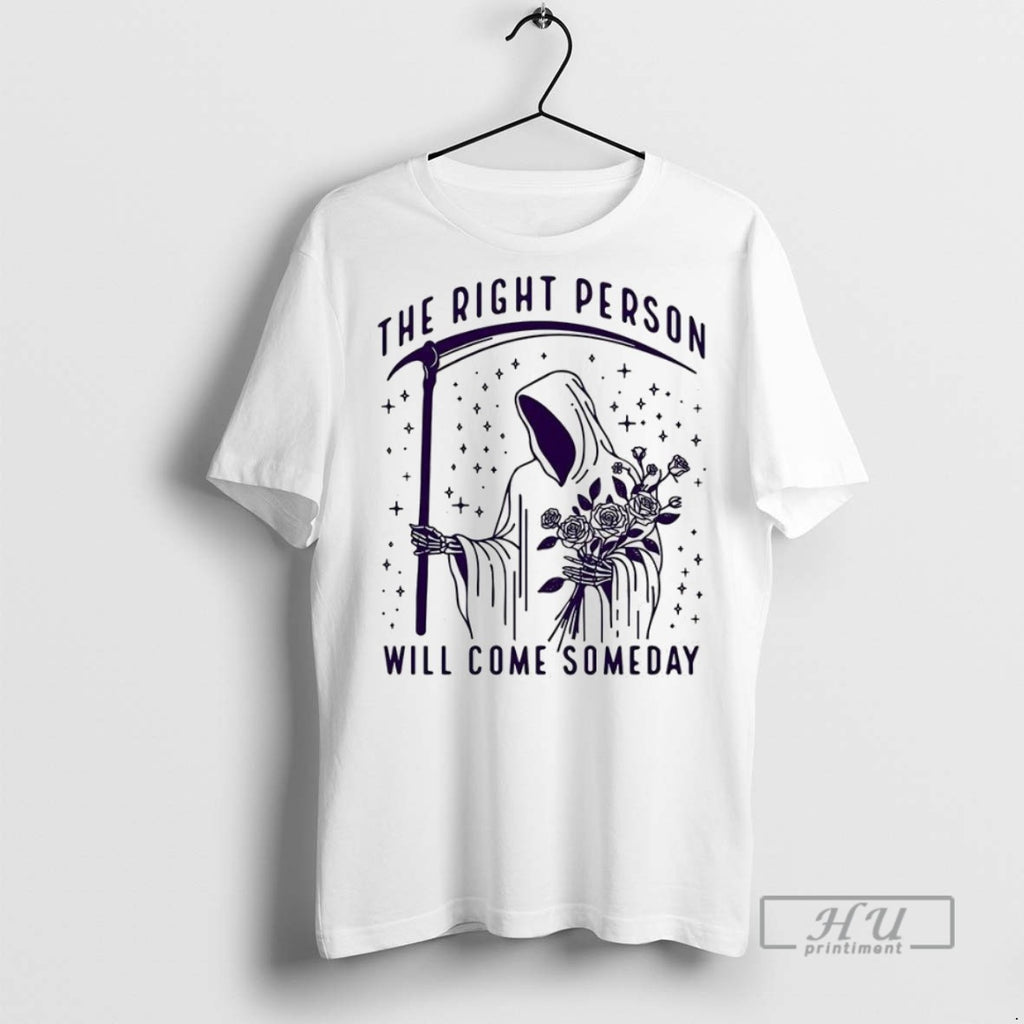Trending Death And The Rose The Right Person Will Come Someday Meme T Shirt