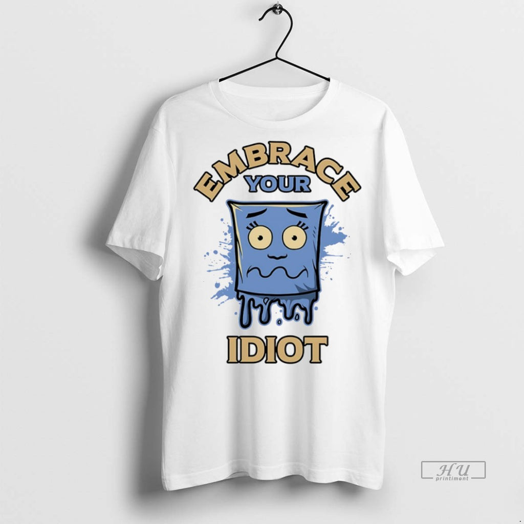 Trending Embrace Your Idiot Shirt Sweater