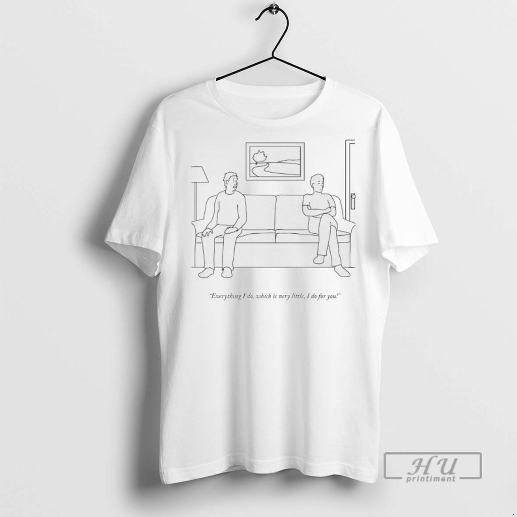 Trending Everything I Do Which Is Very Little I Do For You T Shirt