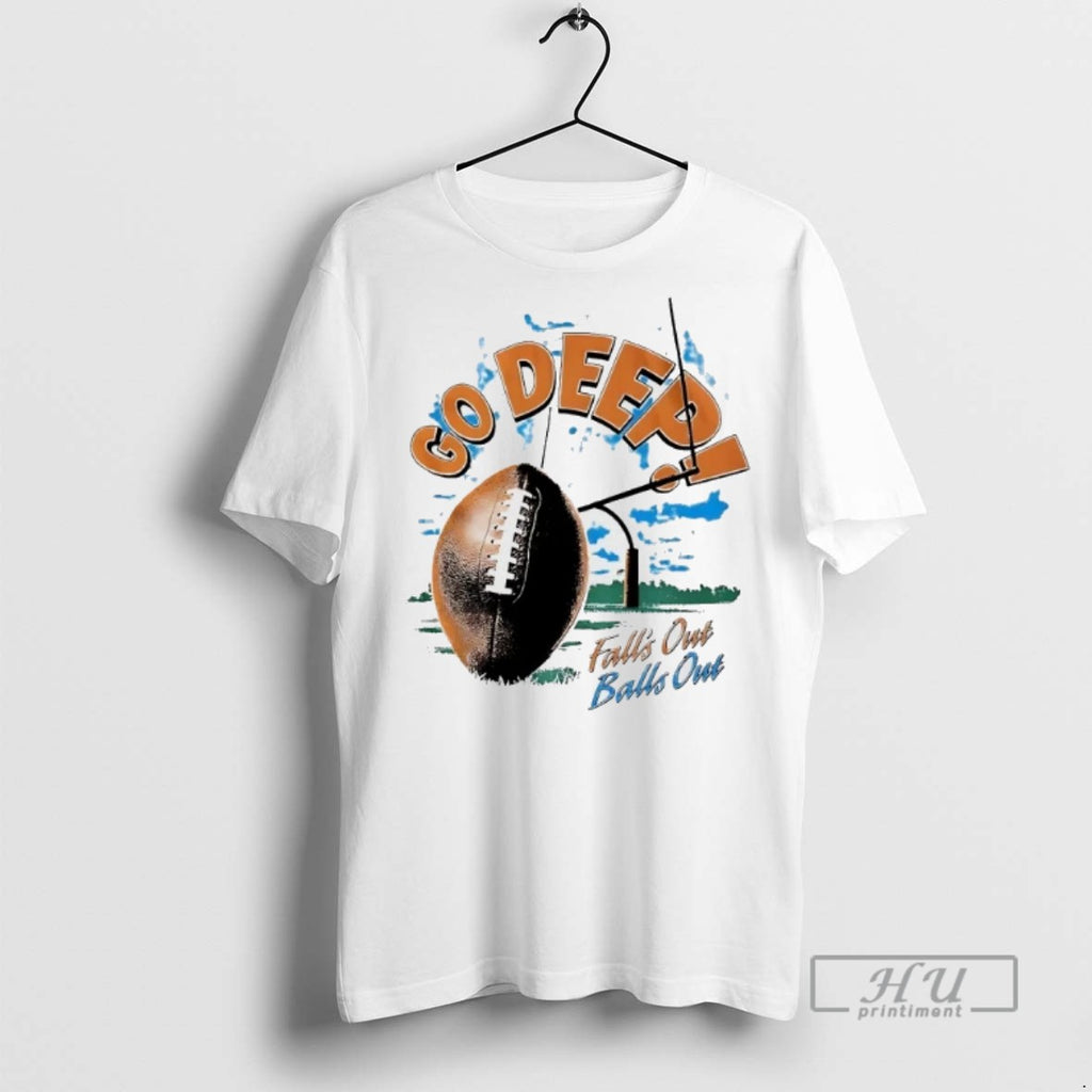 Trending Falls Out Balls Out Go Deep T Shirt