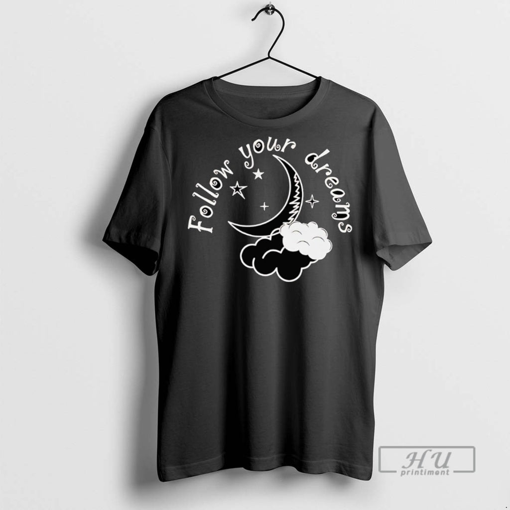 Trending Follow Your Dream Graphic Tee Shirts Sweatshirt Hoodies