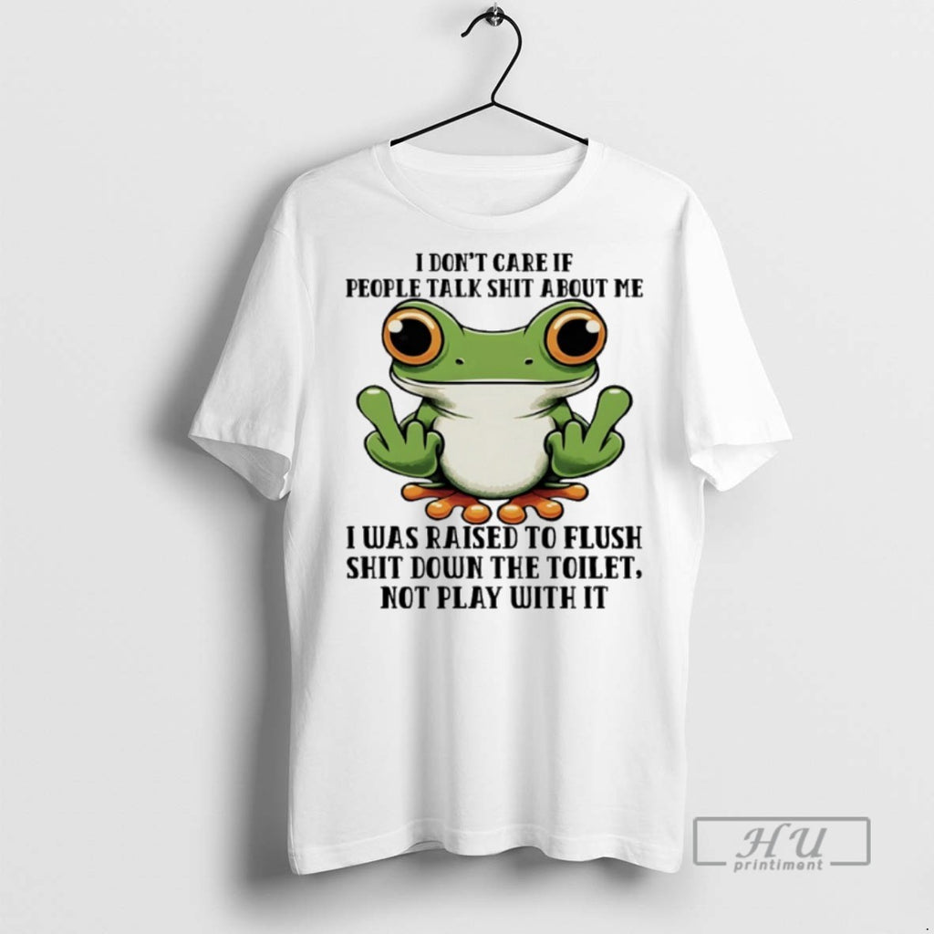 Trending Frog I Dont Care If People Talk About Me I Was Raised To Flush