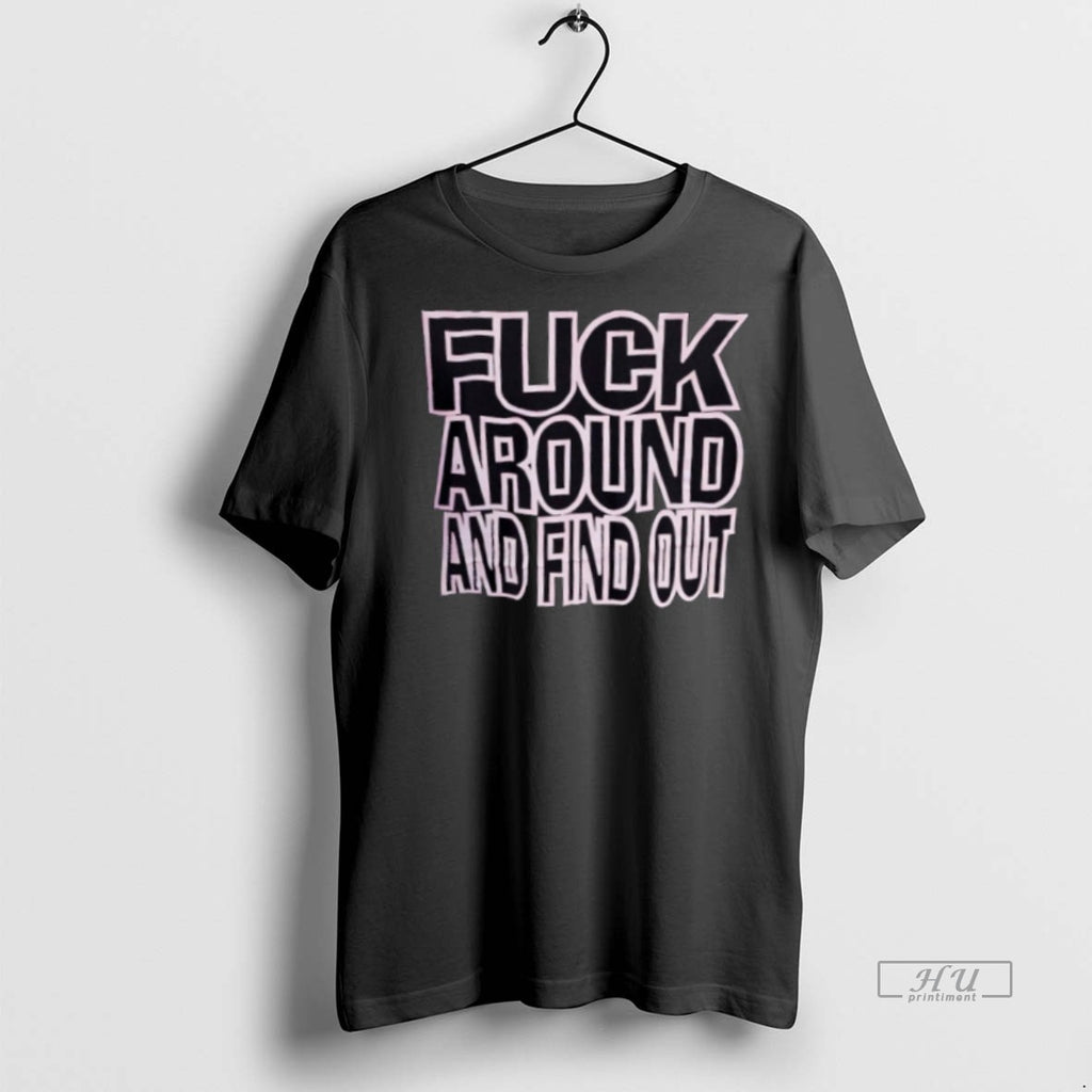 Trending Fuck Around And Find Out Graphic Tee Shirt Sweater