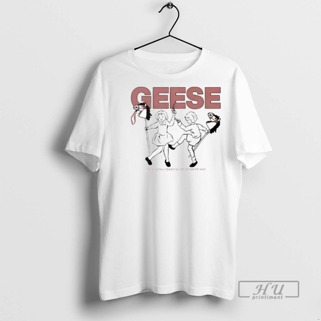 Trending Geese There Is Only Dance Music In Time Of War Graphic Tee Shirt
