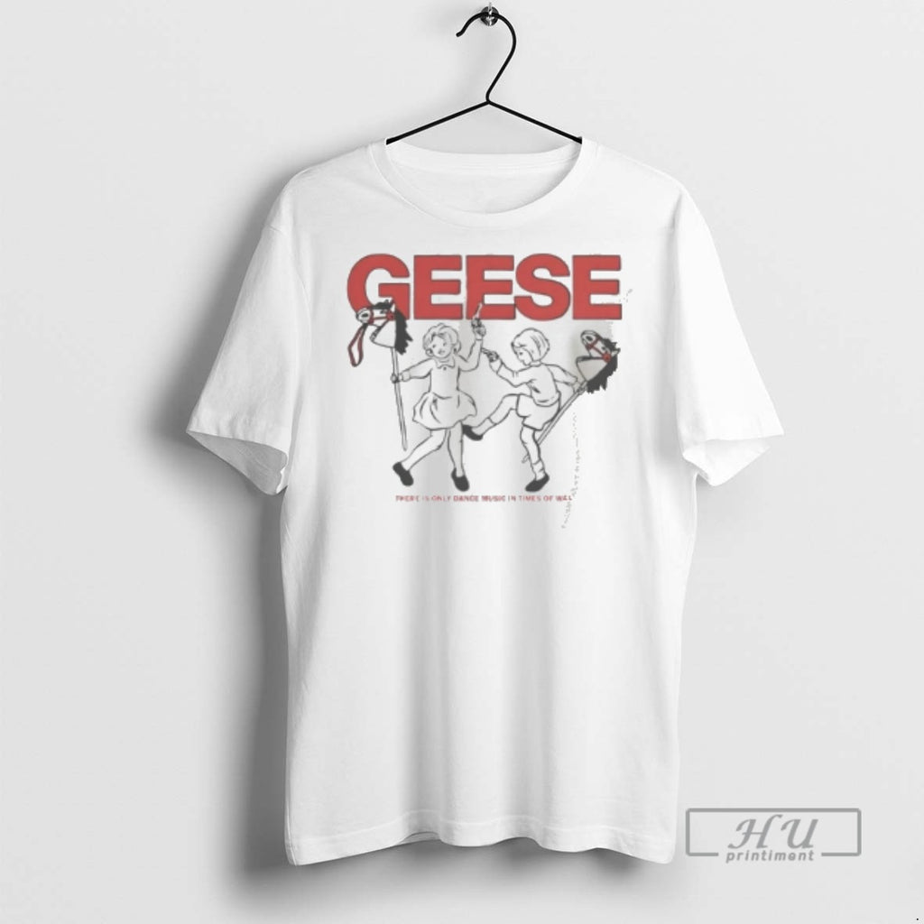 Trending Geese There Is Only Dance Music In Times Of War Trendingnowe 1 Graphic Tee
