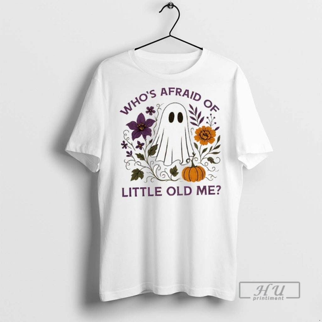 Trending Ghost Whos Afraid Of Little Old Me Halloween T Shirt