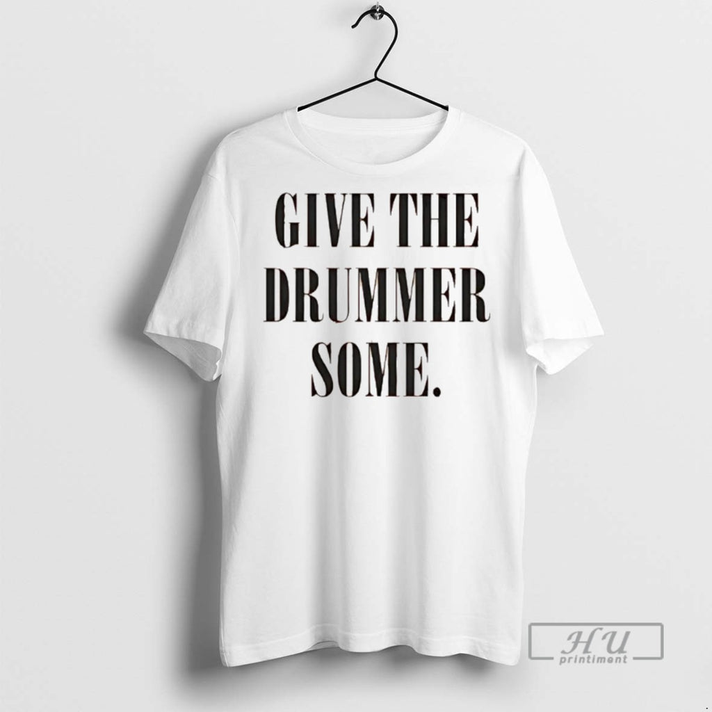 Trending Give The Drummer Some T Shirt