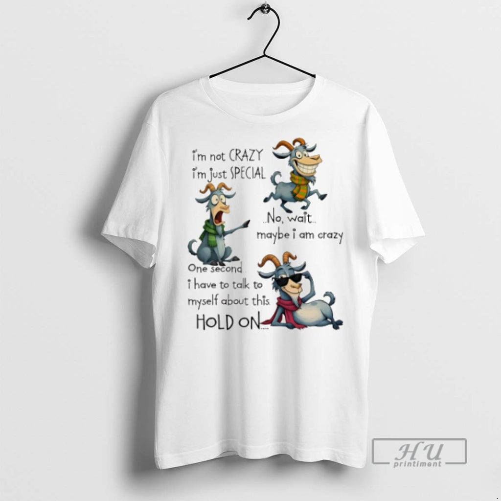 Trending Goat Im Not Crazy Im Just Special No Wait Maybe I Am Crazy One