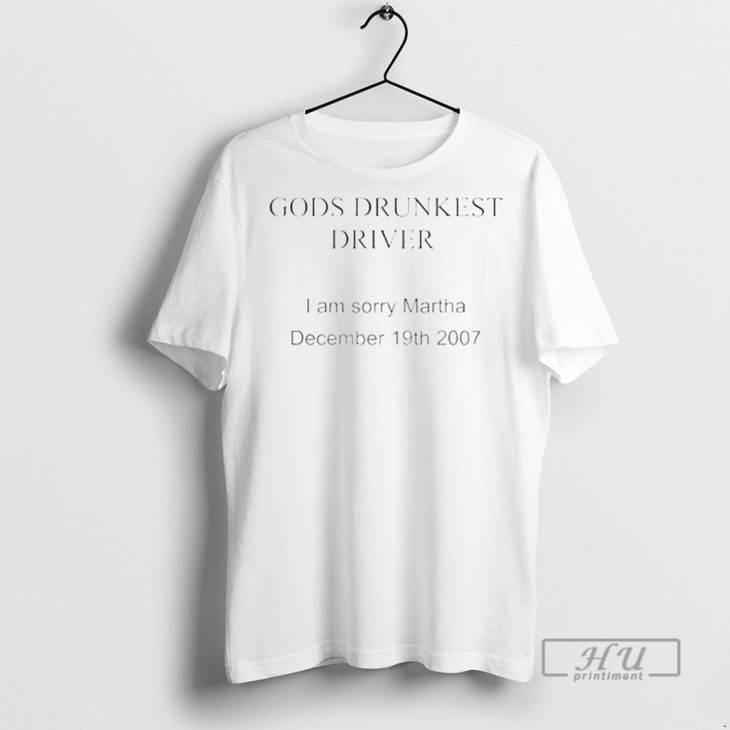 Trending Gods Drunkest Driver I Am Sorry Martha December 19th 2007 T Shirt