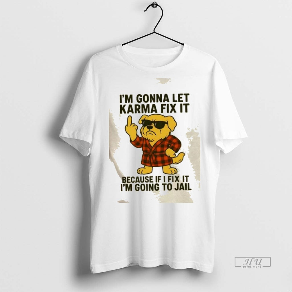 Trending Golden Dog Im Gonna Let Karma Fix It Because If I Fix It Im