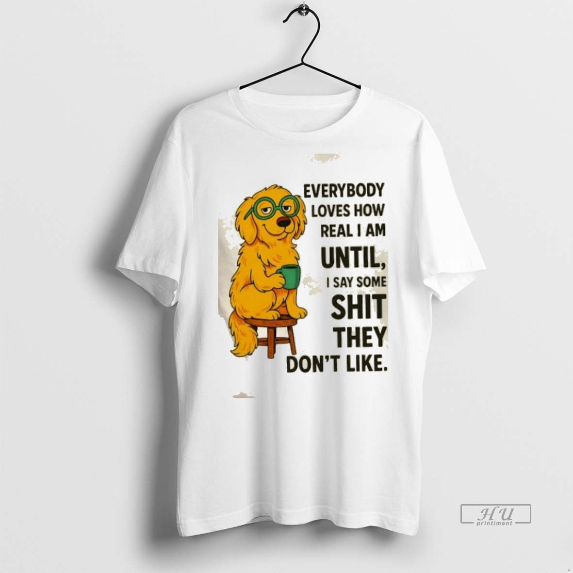Trending Golden Dog Everybody Loves How Real I Am Until I Say Some Shit They