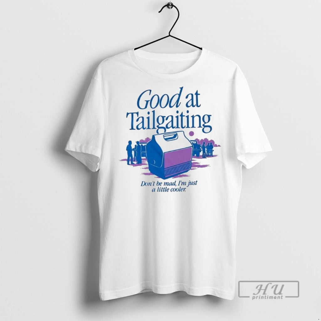 Trending Good At Tailgating Dont Be Mad Im Just A Little Cooler T Shirt