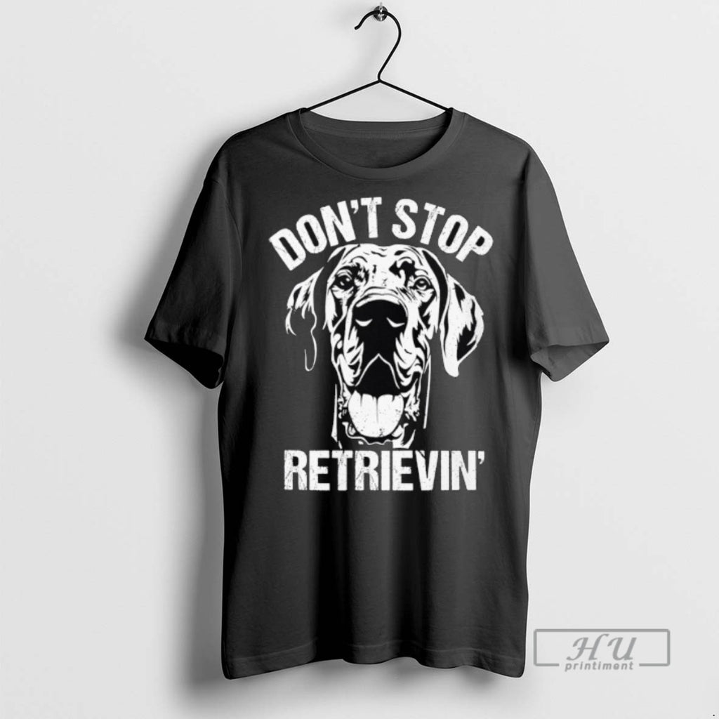 Trending Great Dane Dont Stop Retrievin Dog T Shirt