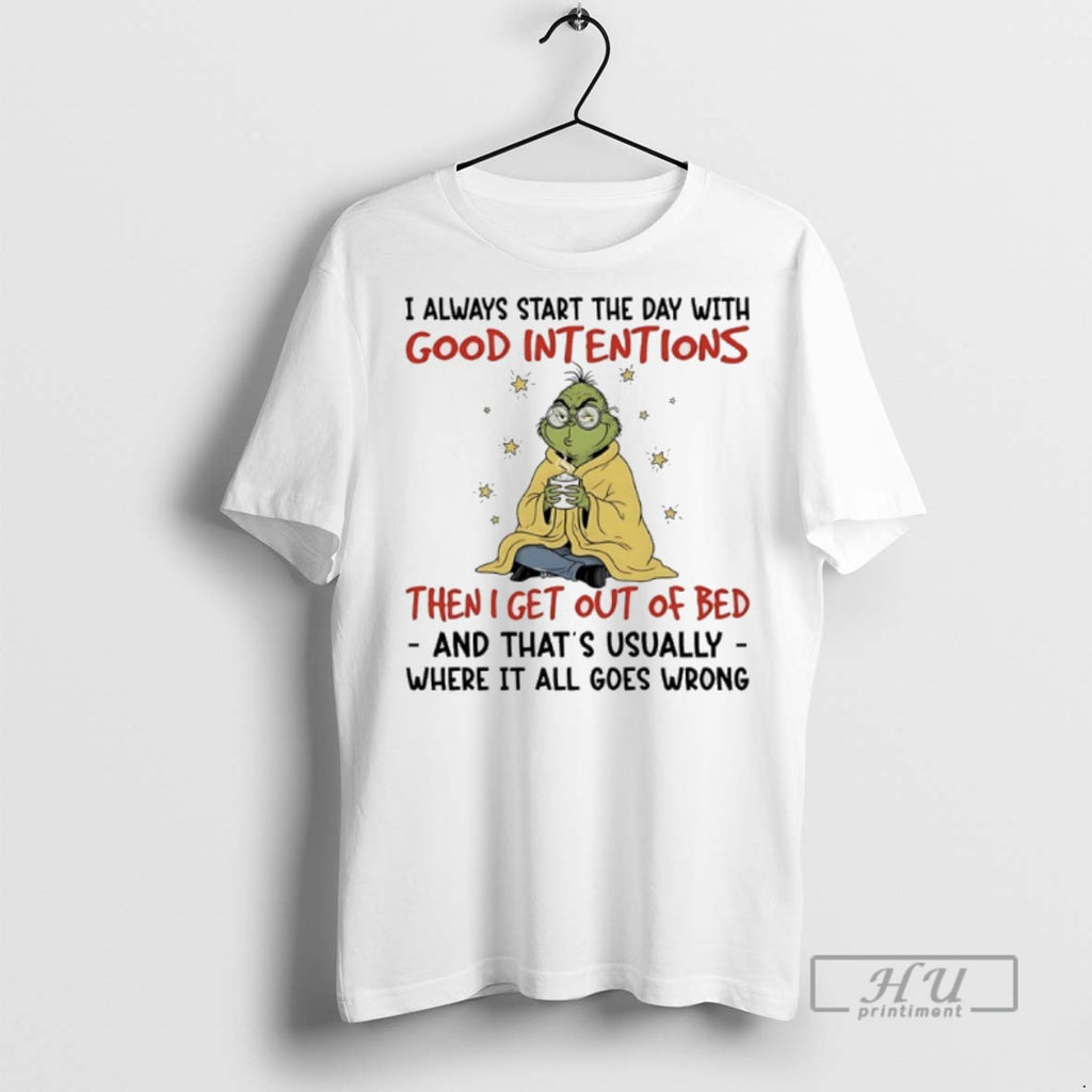 Trending Grinch Christmas I Always Start The Day With Good Intentions Then I Get Out