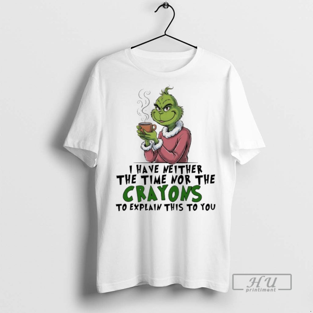 Trending Grinch Christmas I Have Neither The Time Nor The Crayons To Explain This To