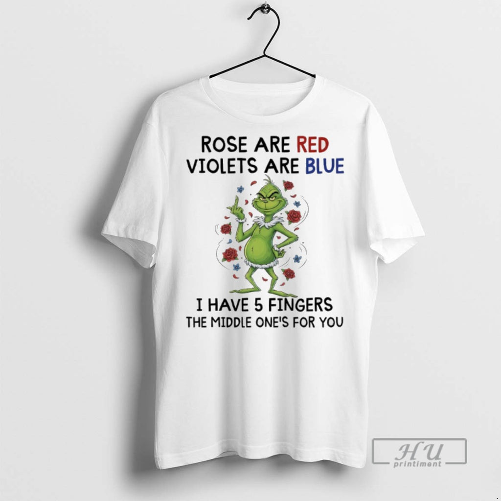 Trending Grinch Christmas Rose Are Red Violets Are Blue I Have 5 Fingers The Middle