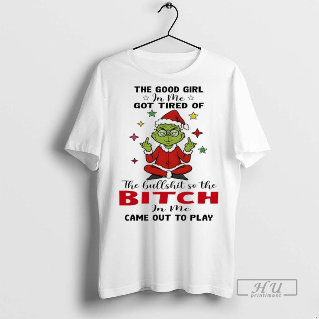 Trending Grinch Christmas The Good Girl In Me Got Tired Of The Bullshit So The