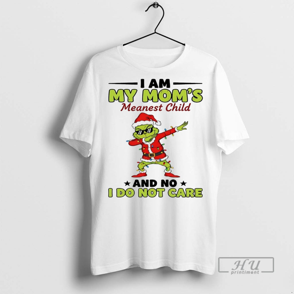 Trending Grinch I Am My Moms Meanest Child And No I Do Not Care Christmas