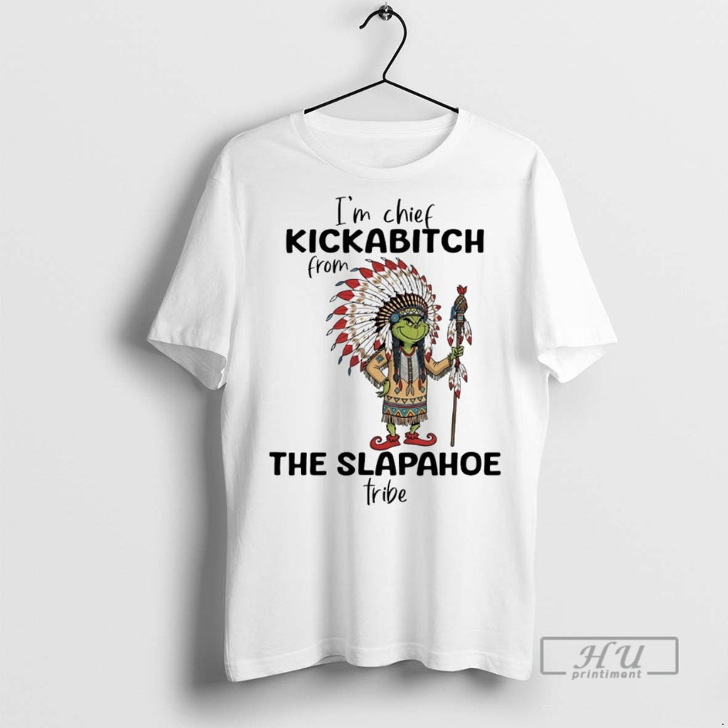Trending Grinch Im Chief Kickabitch From The Slapahoe Tribe White T Shirt