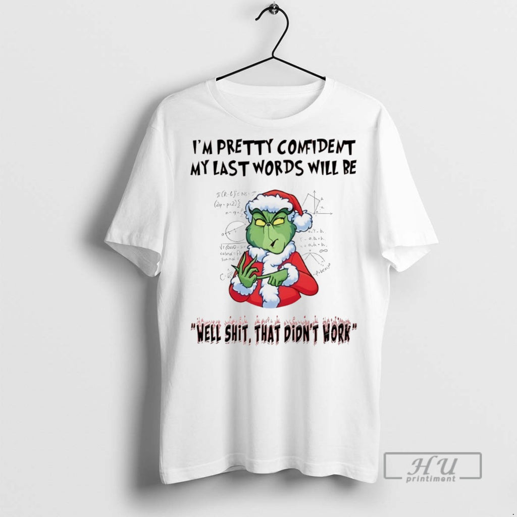 Trending Grinch Im Pretty Comident My Last Words Will Be Christmas White T Shirt