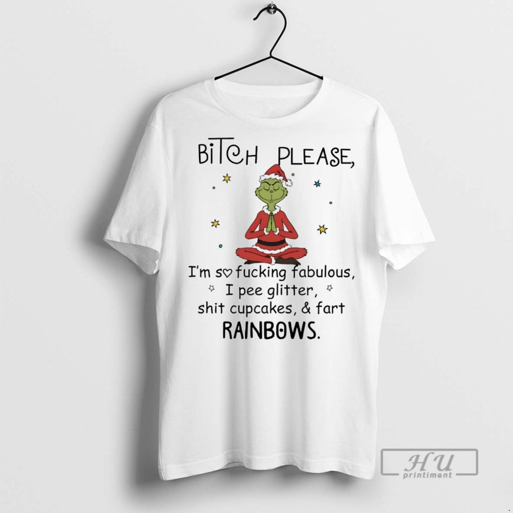 Trending Grinch Bitch Please Im So Fucking Fabulous I Pee Glitter Shit Cupcakes And Fart