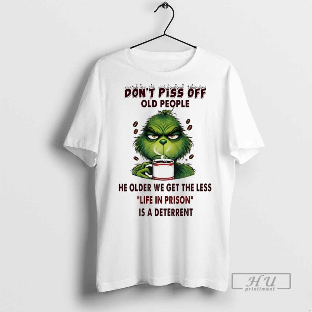 Trending Grinch Dont Piss Off Old People He Older We Get The Less Life In