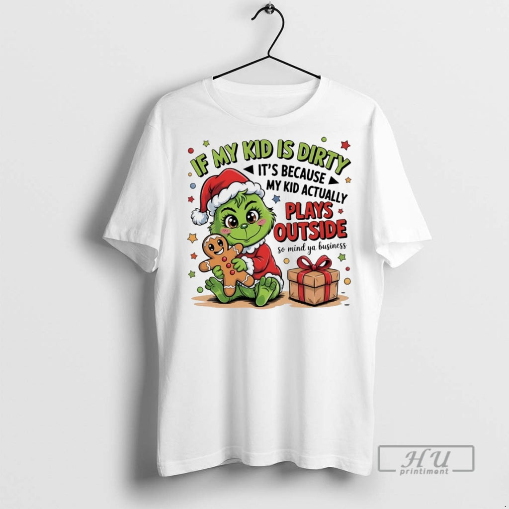 Trending Grinch If My Kid Is Dirty Its Because My Kid Actually Plays Outside So