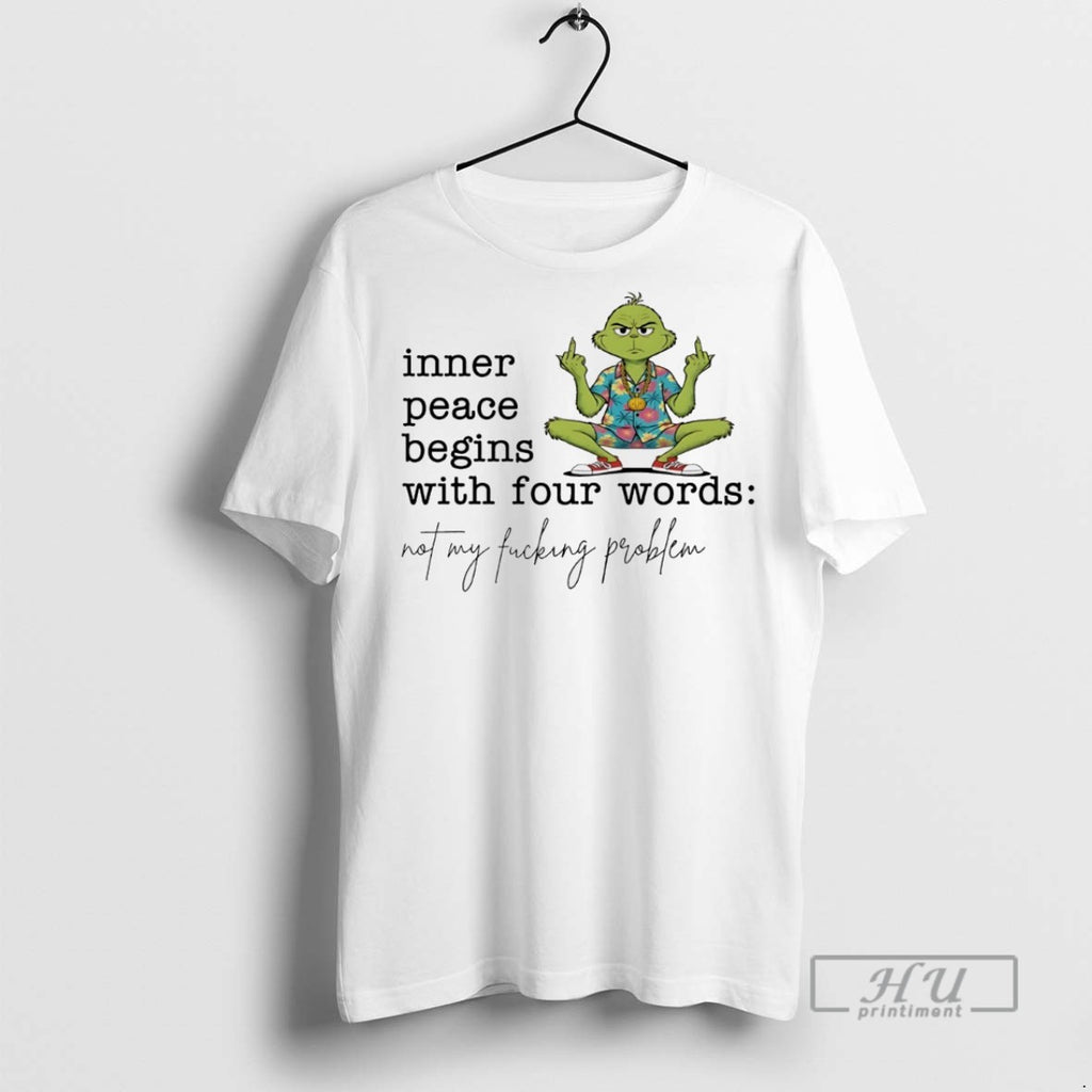 Trending Grinch Inner Peace Begins With Four Words Not My Fucking Problem White