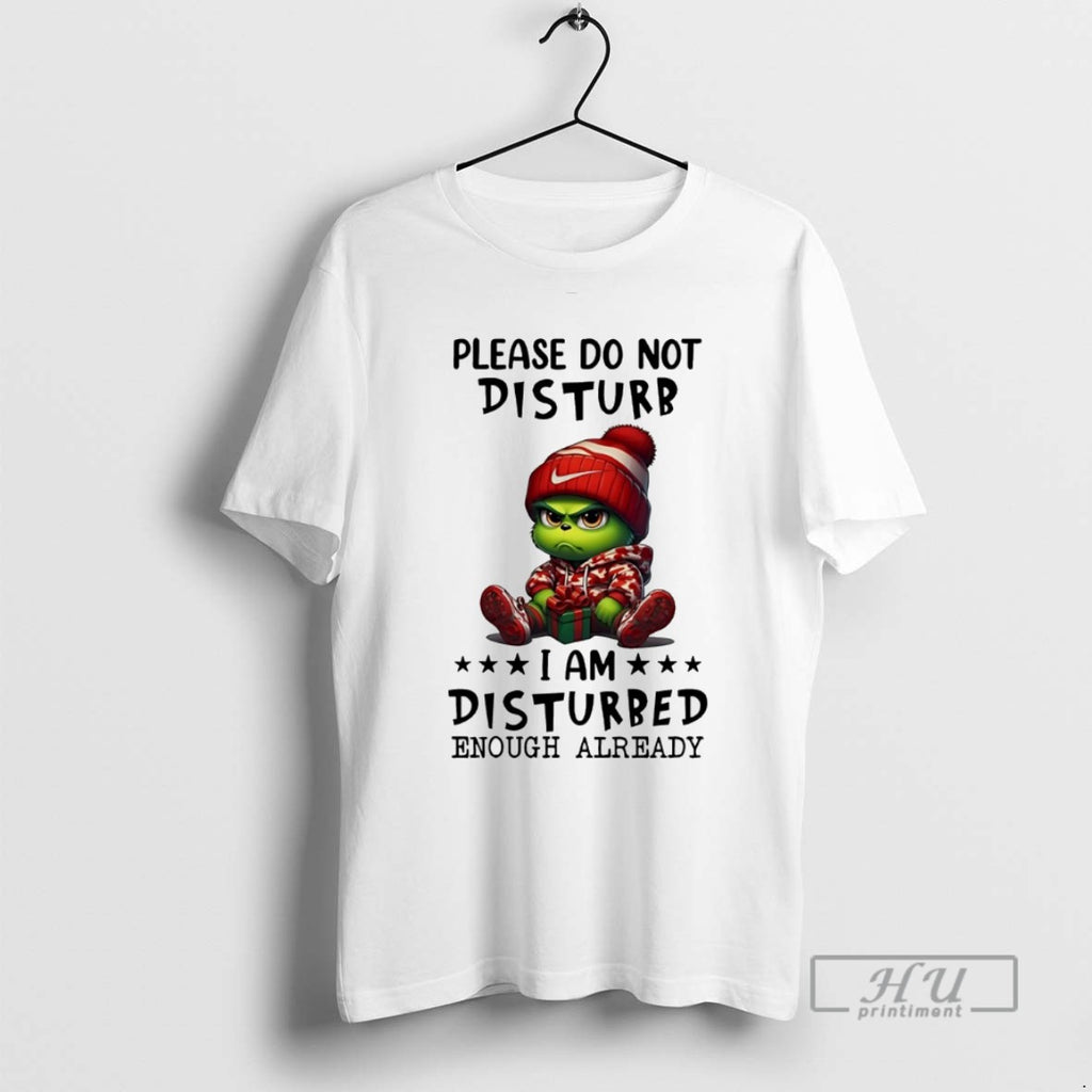 Trending Grinch Please Do Not Disturb I Am Disturbed Enough Already White T Shirt