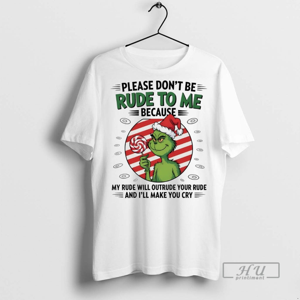 Trending Grinch Please Dont Be Rude To Me Because My Rude Will Outrude Your Rude