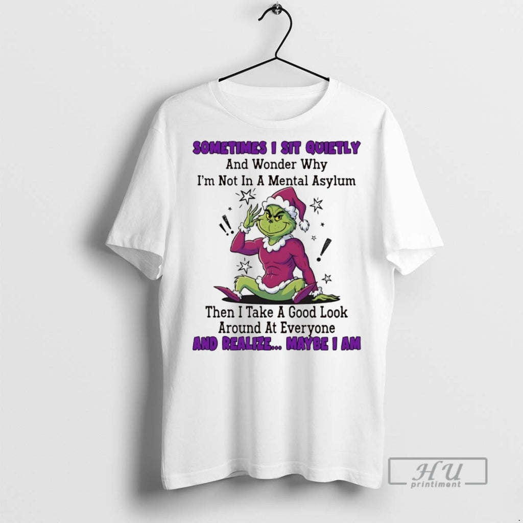 Trending Grinch Sometimes I Sit Quietly And Wonder Why Im Not In A Mental Asylum