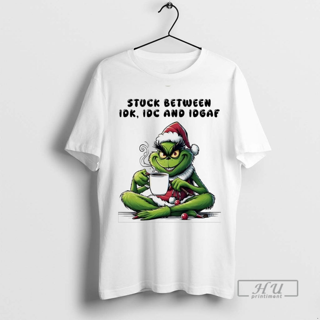Trending Grinch Stuck Between Idk Idc And Idgaf Christmas White T Shirt