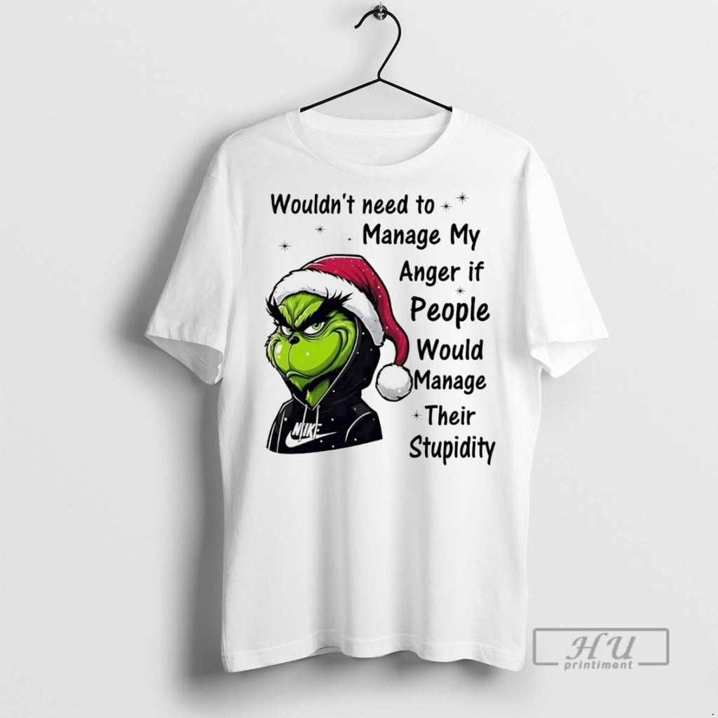 Trending Grinch Wouldnt Need To Manage My Anger If People Would Manage Their Stupidity Christmas