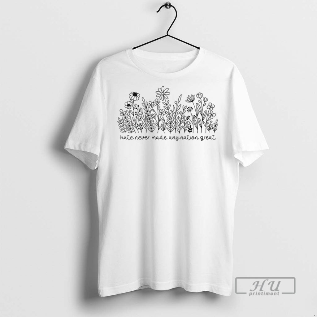 Trending Hate Never Made Any Nation Great Wildflower Political Anti Trump T Shirt