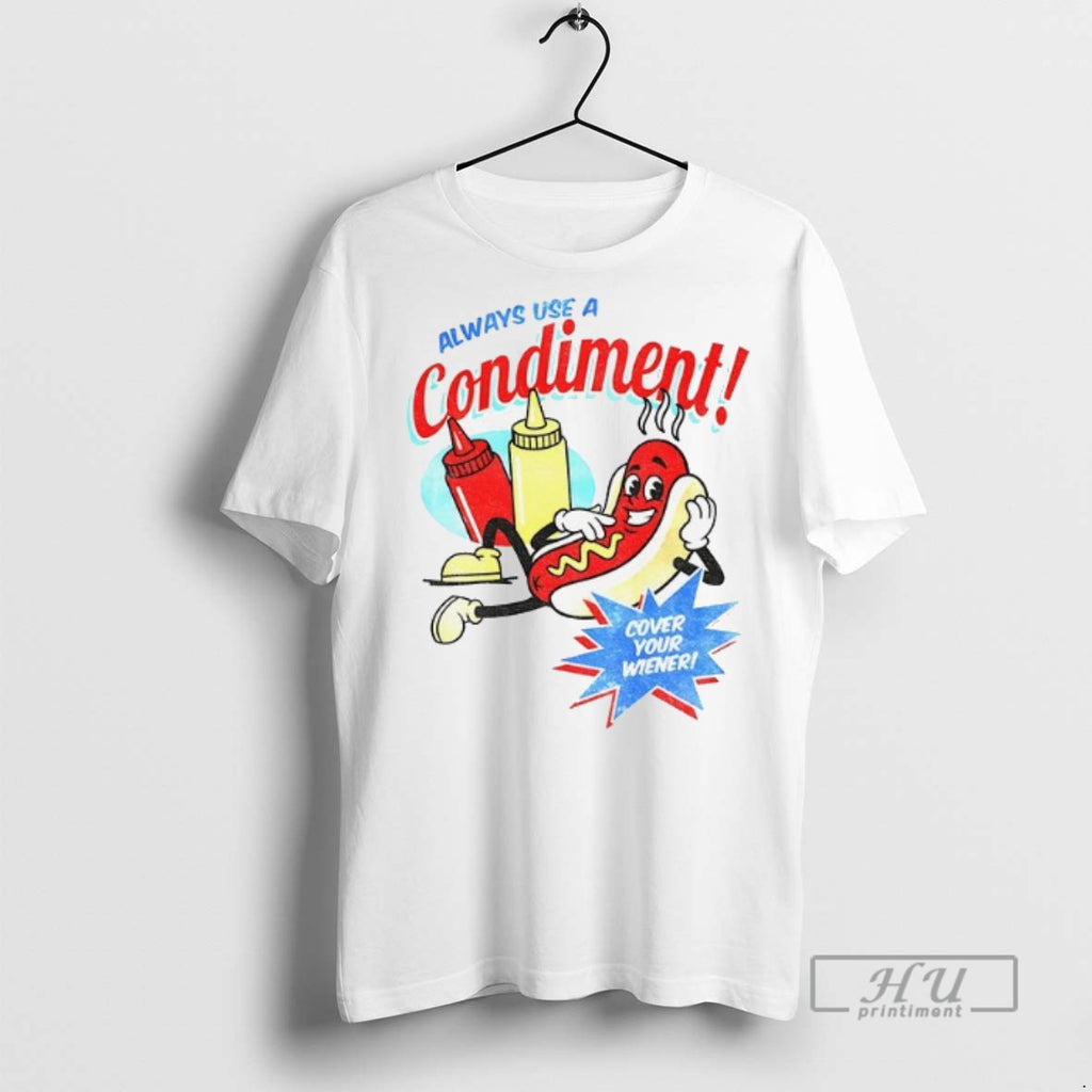 Trending Hot Dog Always Use A Condiment Cover Your Wiener T Shirt