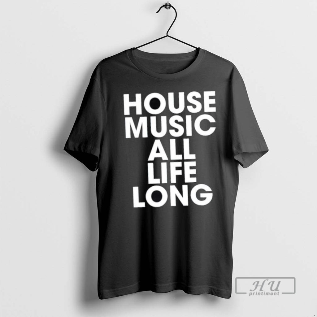 Trending House Music All Life Long T Shirt