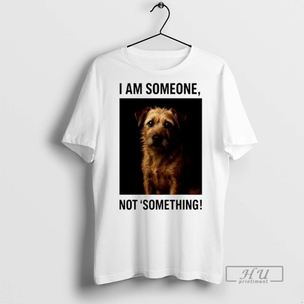 Trending I Am Someone Not Something Dog Graphic Tee Shirt Sweatshirt Hoodies