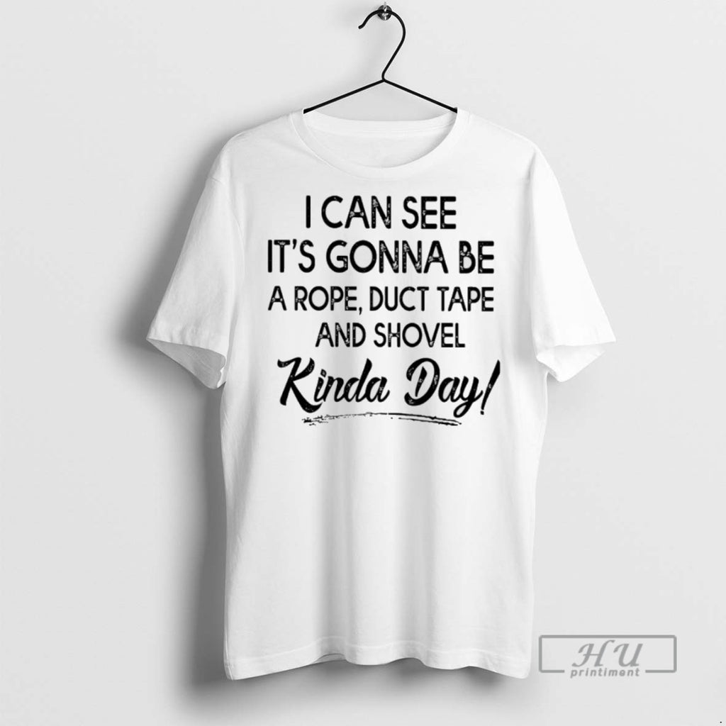 Trending I Can See Its Gonna Be A Rope Duct Tape And Shovel Kinda Day