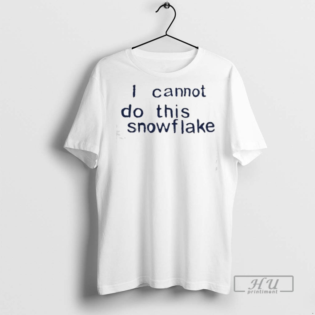 Trending I Cannot Do This Snowflake T Shirts Sweatshirt Hoodies