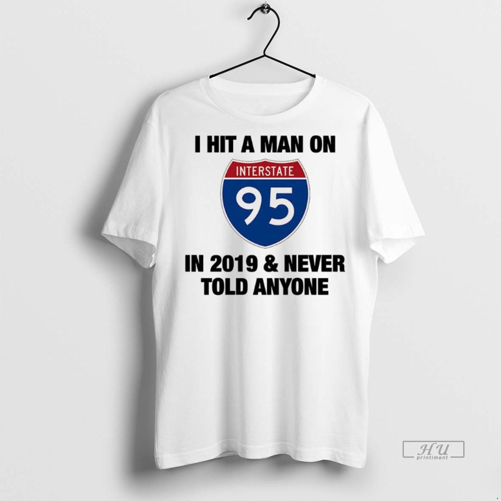 Trending I Hit A Man On Interstate 95 In 2019 And Never Told Anyone Tee