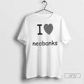 Trending I Love Neobanks T Shirts