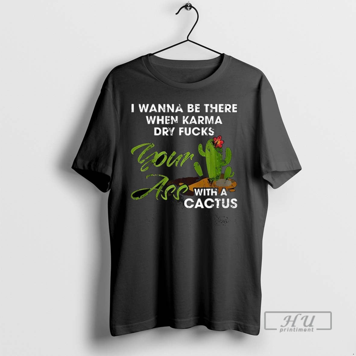 Trending I Wanna Be There When Karma Dry Fucks Your Ass With A Cactus
