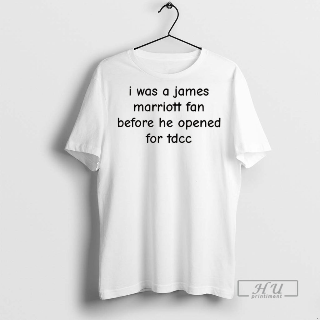 Trending I Was A James Marriott Fan Before He Opened For Tdcc T Shirt
