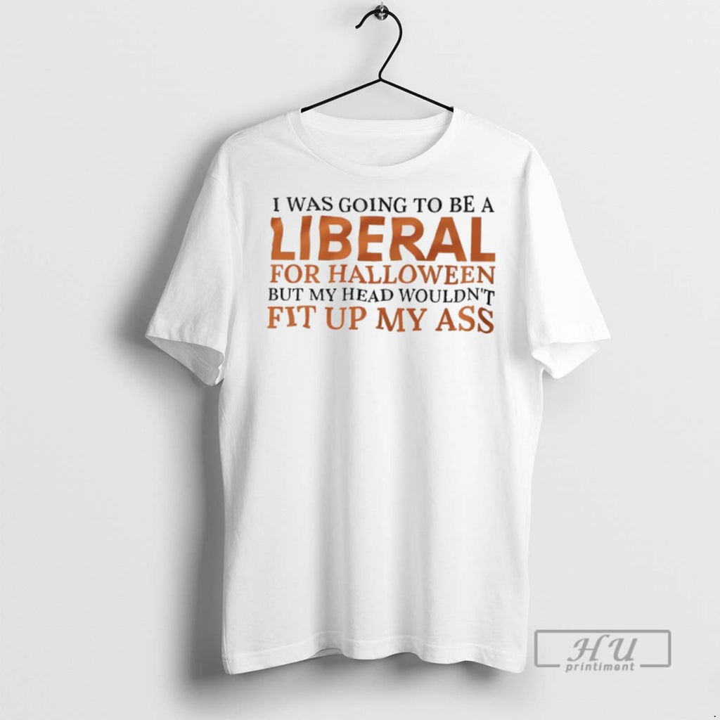 Trending I Was Going To Be A Liberal For Halloween But My Head Wouldnt Fit