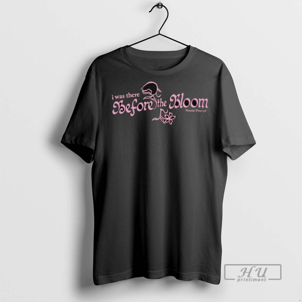 Trending I Was There Before The Bloom Maisie Peters 2025 T Shirts Sweatshirt Hoodies