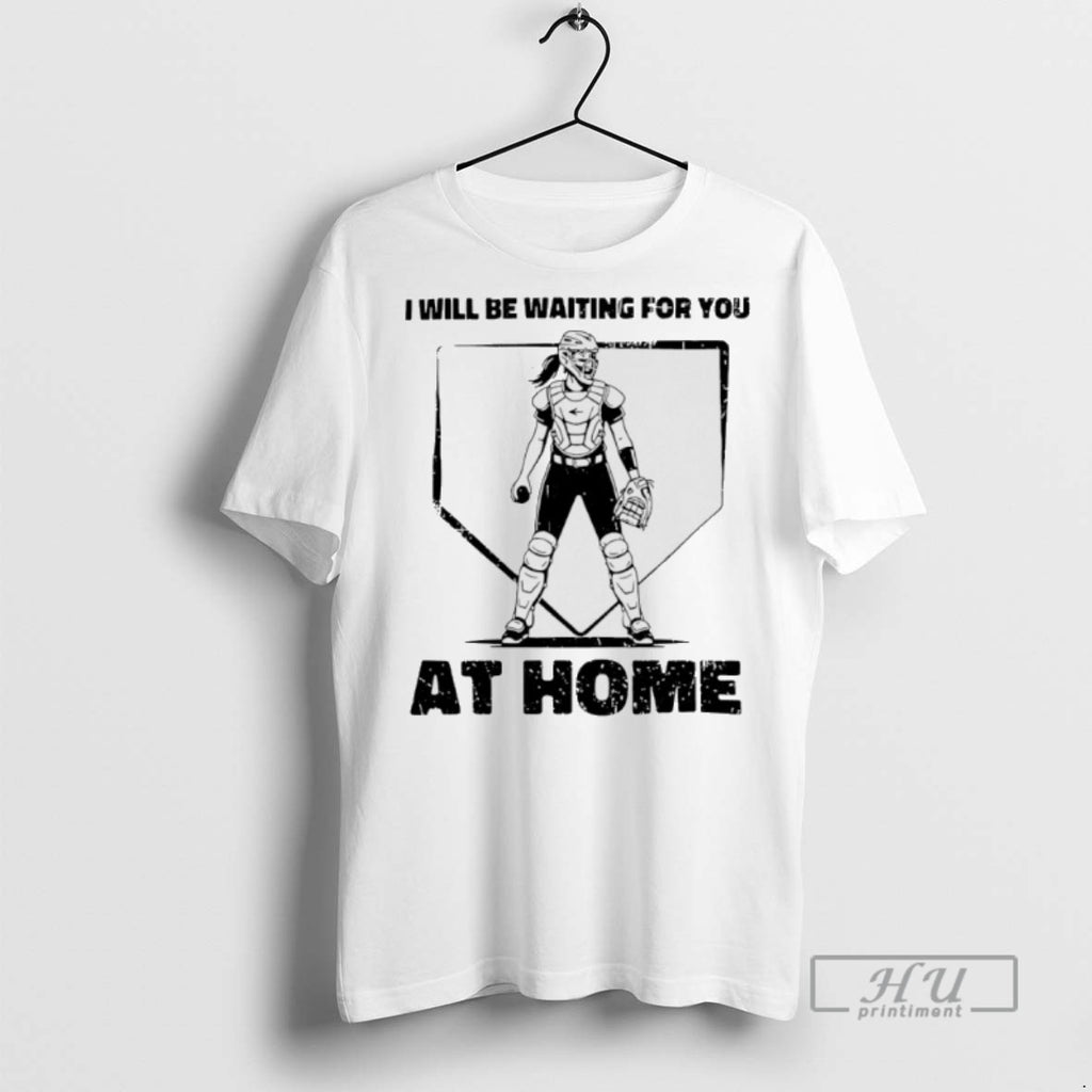Trending I Will Be Waiting For You At Home Softball Catcher Graphic Tee Shirt