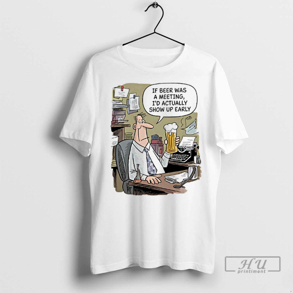 Trending If Beer Was A Meeting Id Actually Show Up Early T Shirts