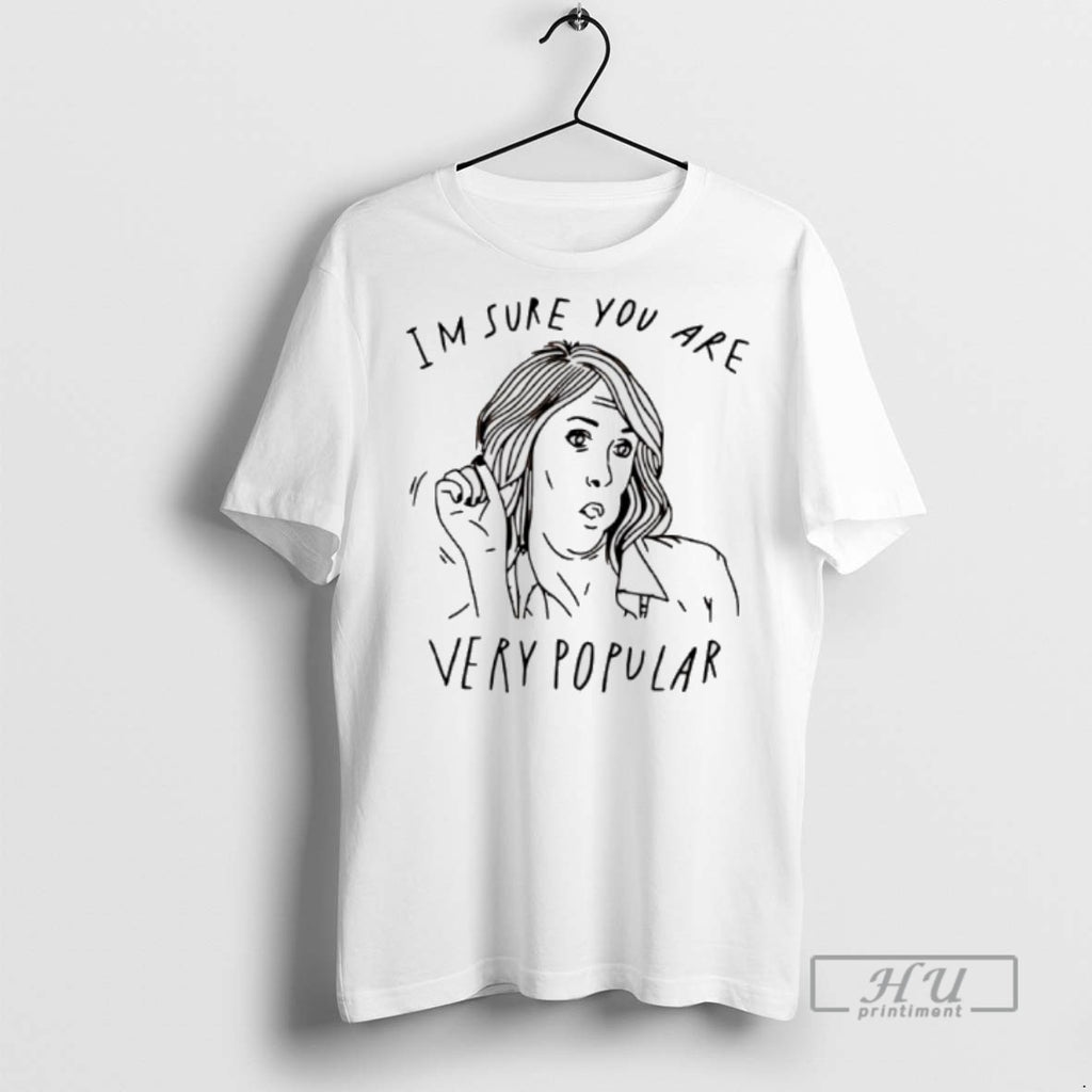 Trending Im Sure You Are Very Popular Graphic Tee Shirt Sweatshirt Hoodies